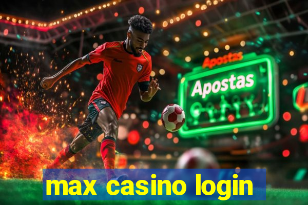 max casino login