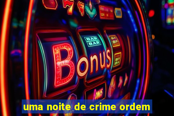 uma noite de crime ordem