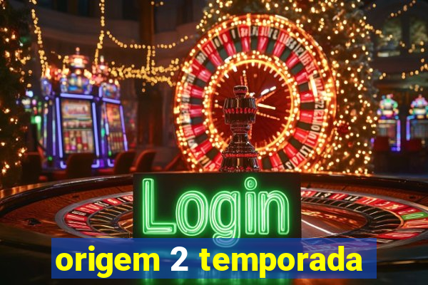 origem 2 temporada