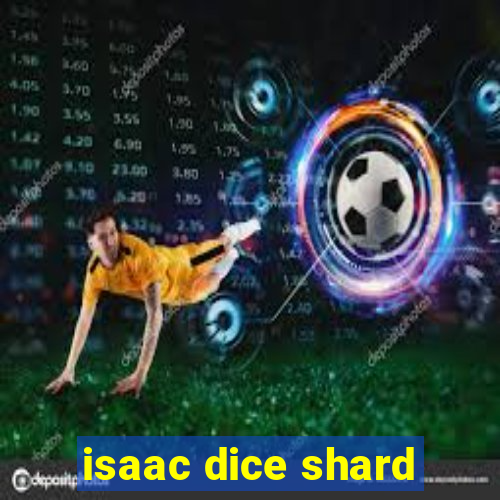 isaac dice shard