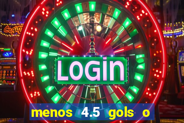 menos 4.5 gols o que significa