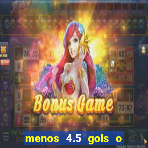 menos 4.5 gols o que significa