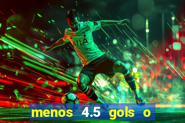 menos 4.5 gols o que significa