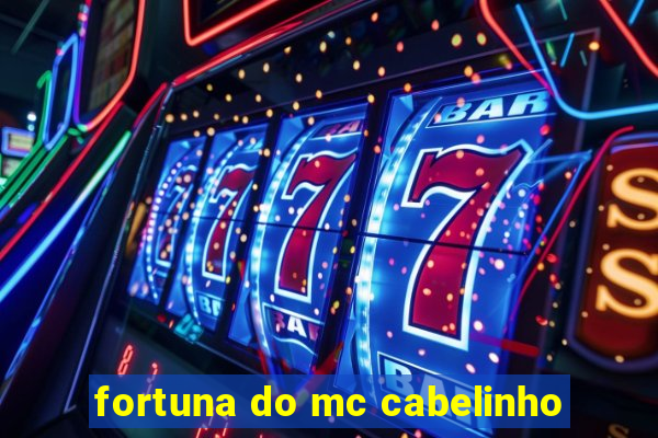 fortuna do mc cabelinho