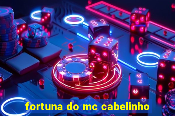 fortuna do mc cabelinho