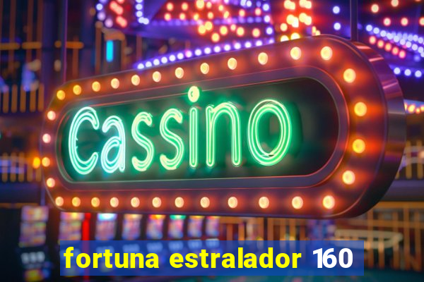 fortuna estralador 160