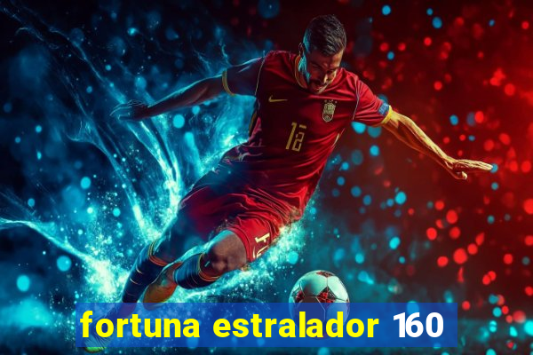 fortuna estralador 160