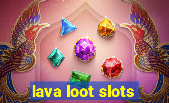 lava loot slots