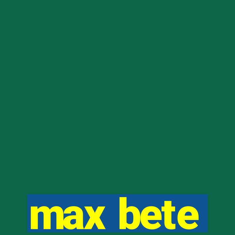 max bete