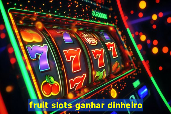 fruit slots ganhar dinheiro