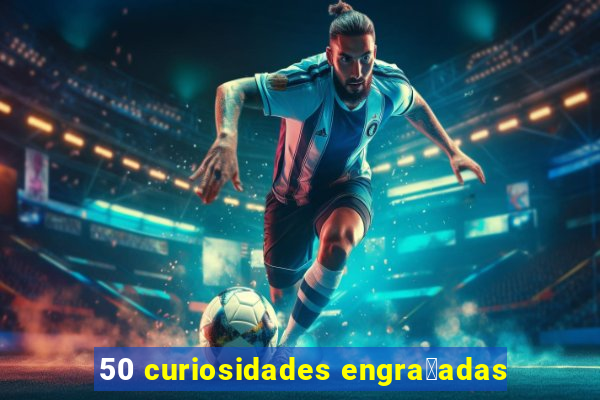 50 curiosidades engra莽adas