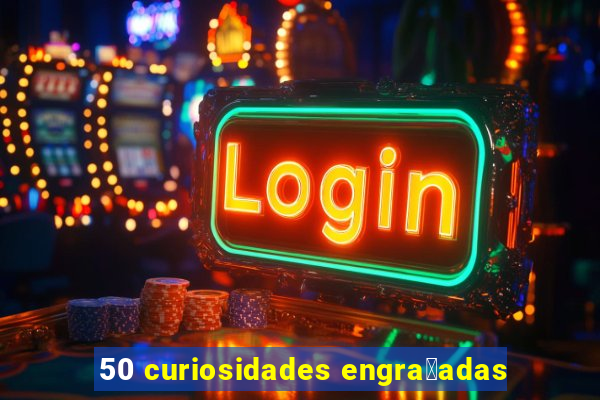 50 curiosidades engra莽adas