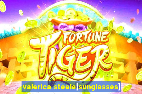 valerica steele[sunglasses]