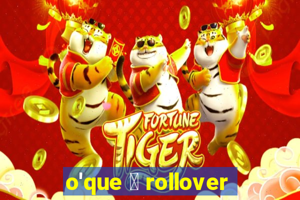 o'que 茅 rollover