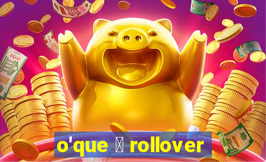 o'que 茅 rollover