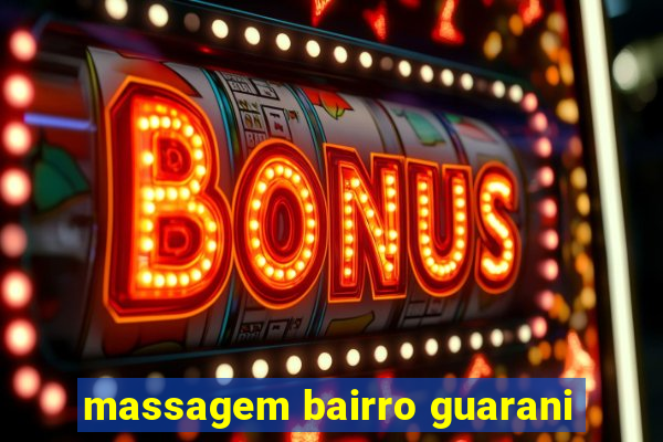 massagem bairro guarani