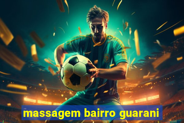 massagem bairro guarani