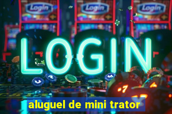 aluguel de mini trator