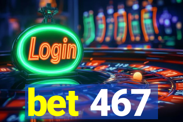 bet 467