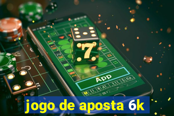 jogo de aposta 6k