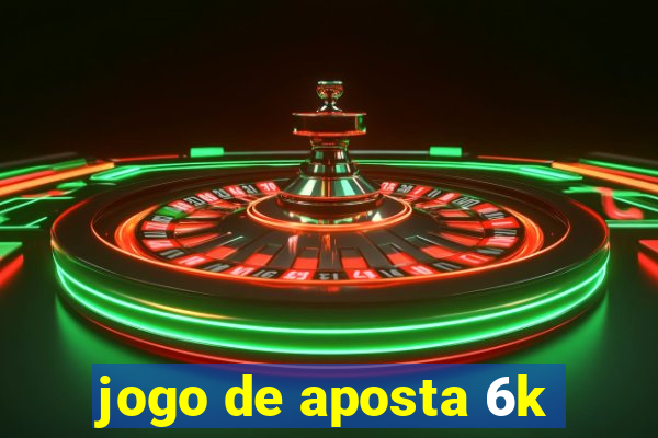 jogo de aposta 6k