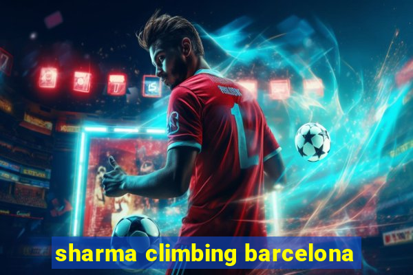 sharma climbing barcelona