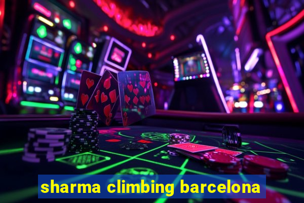 sharma climbing barcelona