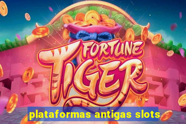 plataformas antigas slots