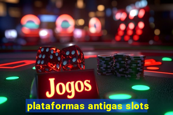 plataformas antigas slots