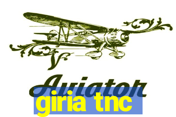 giria tnc