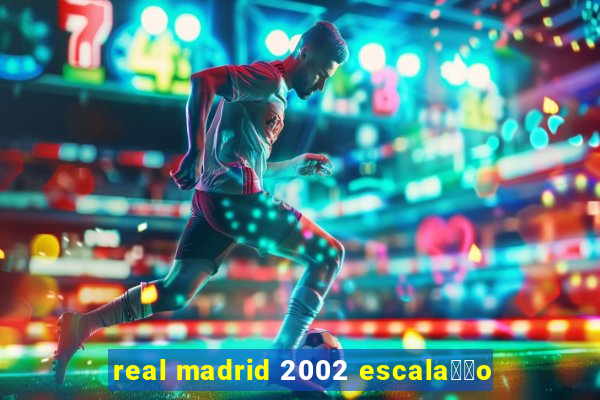 real madrid 2002 escala莽茫o