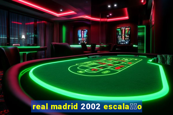 real madrid 2002 escala莽茫o