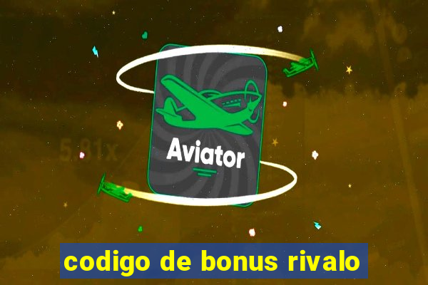 codigo de bonus rivalo