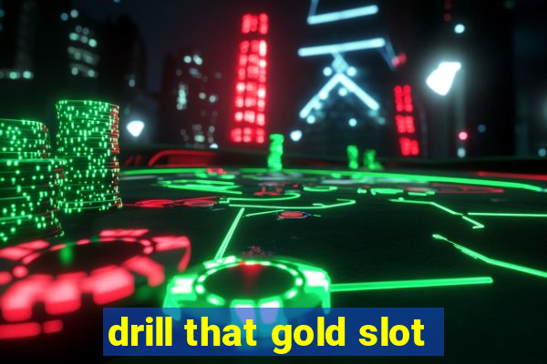 drill that gold slot