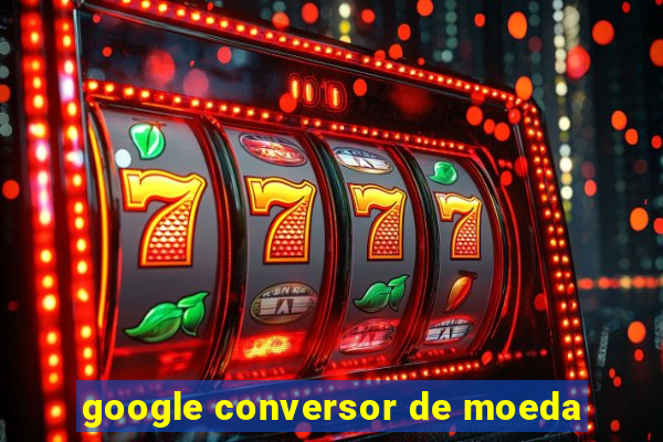 google conversor de moeda