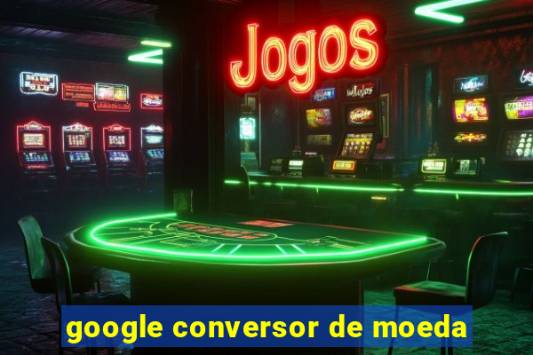 google conversor de moeda