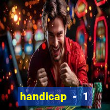 handicap - 1 primeiro tempo