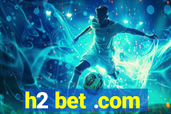 h2 bet .com