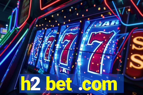 h2 bet .com