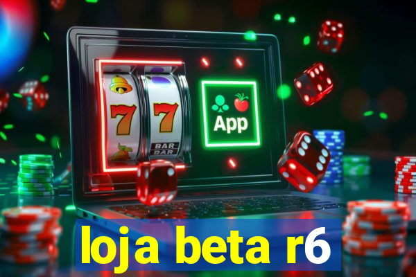 loja beta r6