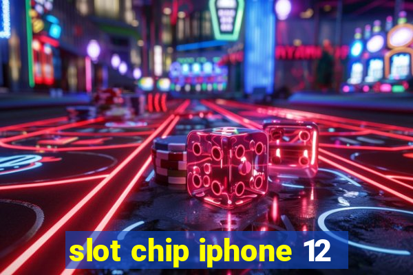 slot chip iphone 12