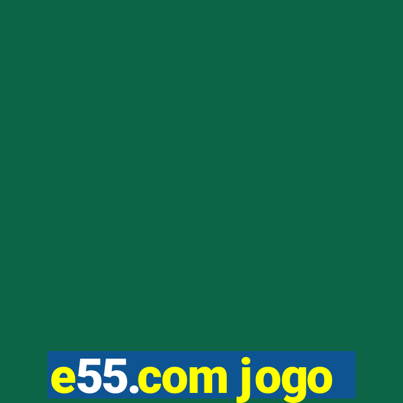 e55.com jogo