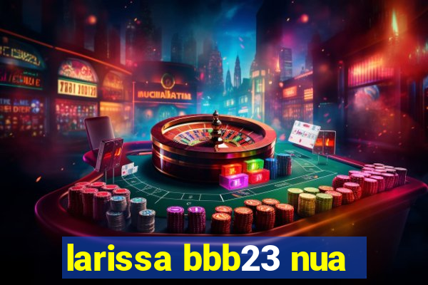 larissa bbb23 nua