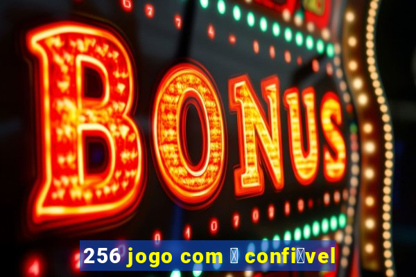 256 jogo com 茅 confi谩vel