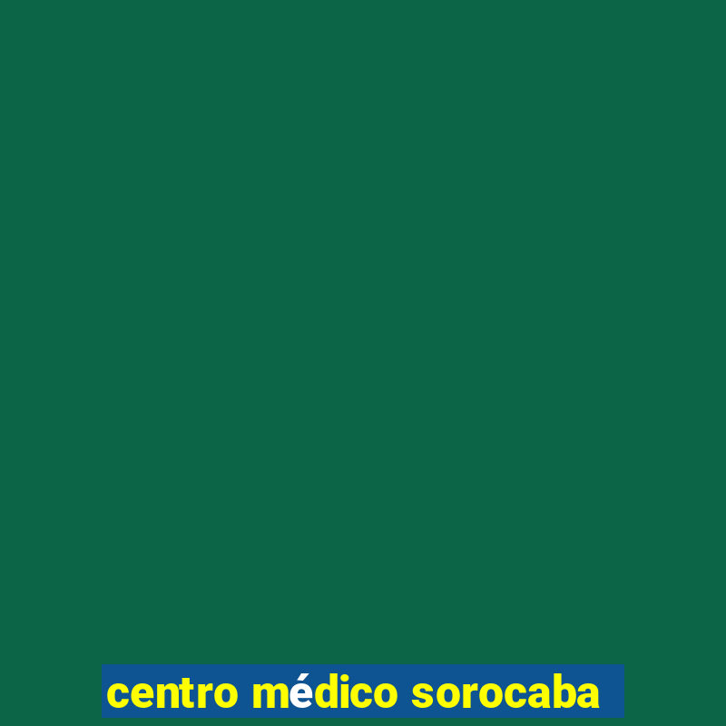 centro médico sorocaba