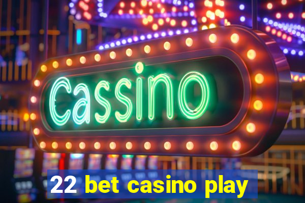 22 bet casino play