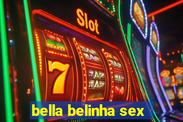 bella belinha sex