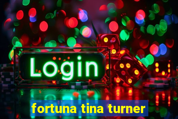 fortuna tina turner