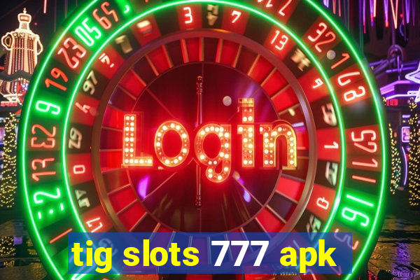 tig slots 777 apk