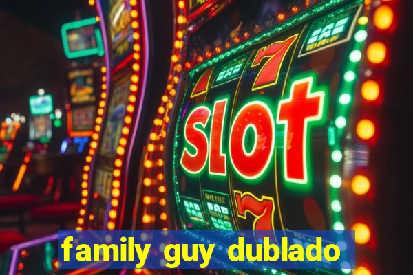 family guy dublado